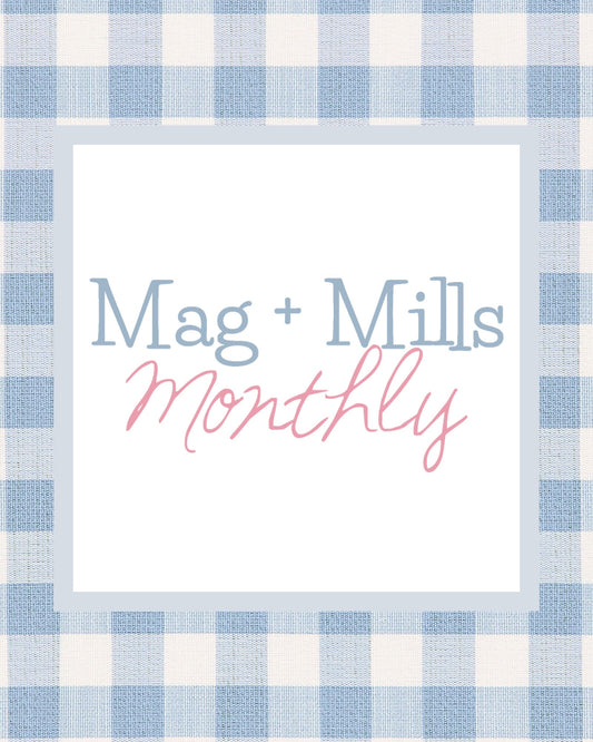 Mag + Mills Monthly